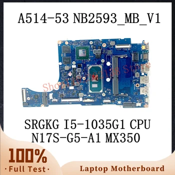 NB2593_MB_V1 с материнской платой SRGKG I5-1035G1 CPU для Acer Aspire 5 A514-52 A514-53 Материнская плата ноутбука N17S-G5-A1 MX350 100% Протестирована